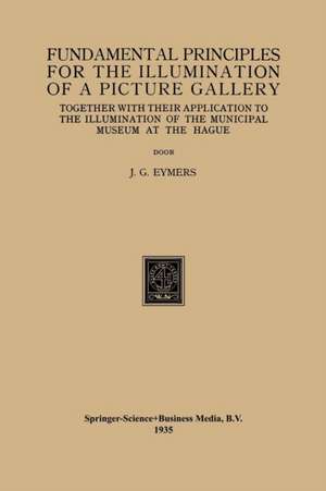 Fundamental Principles for the Illumination of a Picture Gallery: Together with their Application to the Illumination of the Municipal Museum at the Hague de Johanna Geertruida Eymers