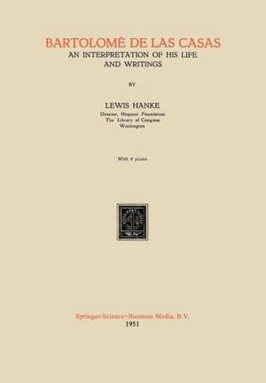 Bartolomé de las Casas: An Interpretation of his Life and Writings de Hans Hanke