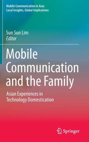 Mobile Communication and the Family de Sun Sun Lim