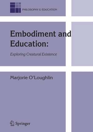 Embodiment and Education: Exploring Creatural Existence de Marjorie O'Loughlin