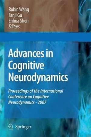 Advances in Cognitive Neurodynamics: Proceedings of the International Conference on Cognitive Neurodynamics - 2007 de Rubin Wang