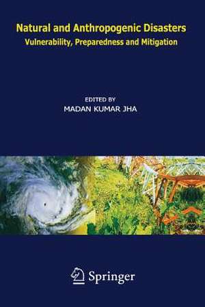 Natural and Anthropogenic Disasters: Vulnerability, Preparedness and Mitigation de M.K. JHA