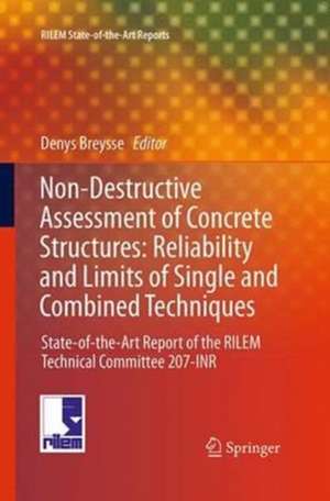 Non-Destructive Assessment of Concrete Structures: Reliability and Limits of Single and Combined Techniques: State-of-the-Art Report of the RILEM Technical Committee 207-INR de Denys Breysse