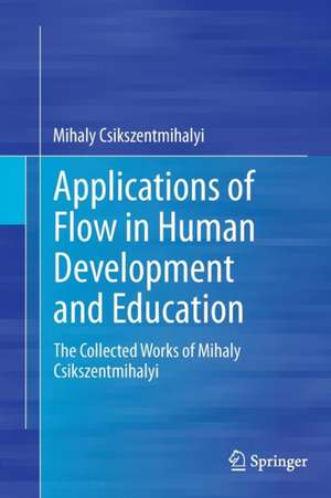 Applications of Flow in Human Development and Education: The Collected Works of Mihaly Csikszentmihalyi de Mihaly Csikszentmihalyi