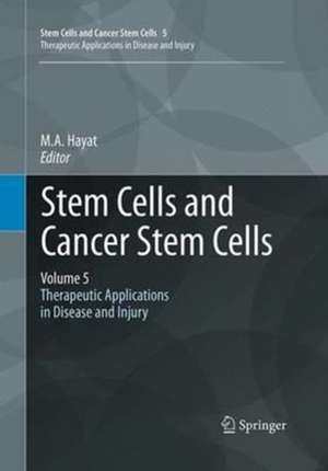 Stem Cells and Cancer Stem Cells, Volume 5: Therapeutic Applications in Disease and Injury de M.A. Hayat