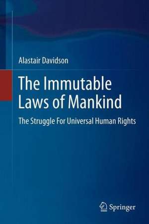 The Immutable Laws of Mankind: The Struggle For Universal Human Rights de Alastair Davidson