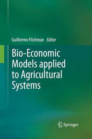 Bio-Economic Models applied to Agricultural Systems de Guillermo Flichman