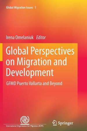 Global Perspectives on Migration and Development: GFMD Puerto Vallarta and Beyond de Irena Omelaniuk