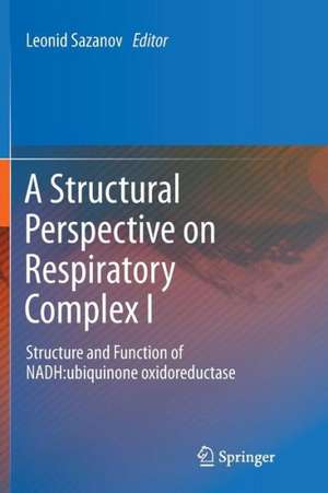 A Structural Perspective on Respiratory Complex I: Structure and Function of NADH:ubiquinone oxidoreductase de Leonid Sazanov