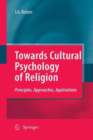 Towards Cultural Psychology of Religion: Principles, Approaches, Applications de Jacob A. v. van Belzen