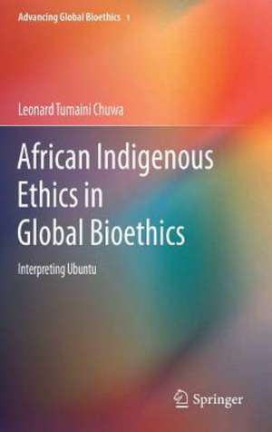 African Indigenous Ethics in Global Bioethics: Interpreting Ubuntu de Leonard Tumaini Chuwa