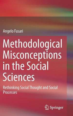 Methodological Misconceptions in the Social Sciences: Rethinking Social Thought and Social Processes de Angelo Fusari