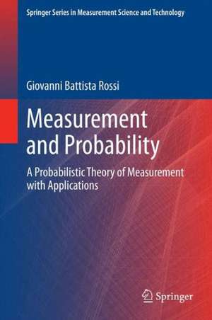 Measurement and Probability: A Probabilistic Theory of Measurement with Applications de Giovanni Battista Rossi