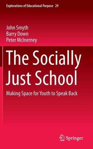 The Socially Just School: Making Space for Youth to Speak Back de John Smyth