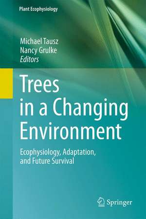 Trees in a Changing Environment: Ecophysiology, Adaptation, and Future Survival de Michael Tausz