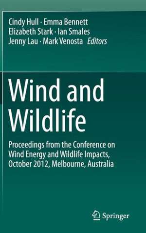 Wind and Wildlife: Proceedings from the Conference on Wind Energy and Wildlife Impacts, October 2012, Melbourne, Australia de Cindy Hull