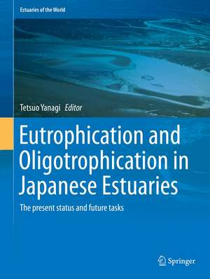 Eutrophication and Oligotrophication in Japanese Estuaries: The present status and future tasks de Tetsuo Yanagi