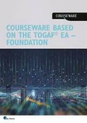 Courseware Based on the Togaf Standard, Certified 10 Edition (Level 1) de van Haren Publishing