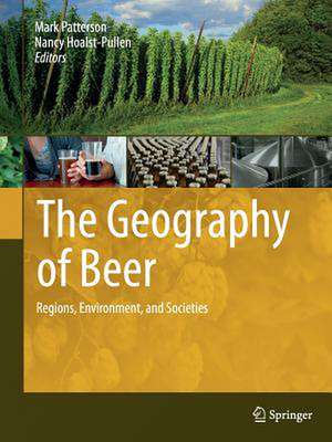 The Geography of Beer: Regions, Environment, and Societies de Mark Patterson