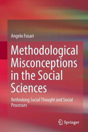 Methodological Misconceptions in the Social Sciences: Rethinking Social Thought and Social Processes de Angelo Fusari