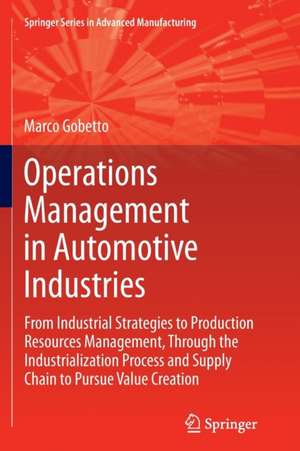 Operations Management in Automotive Industries: From Industrial Strategies to Production Resources Management, Through the Industrialization Process and Supply Chain to Pursue Value Creation de Marco Gobetto