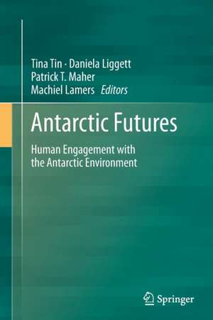 Antarctic Futures: Human Engagement with the Antarctic Environment de Tina Tin