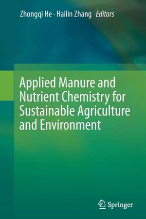 Applied Manure and Nutrient Chemistry for Sustainable Agriculture and Environment de Zhongqi He