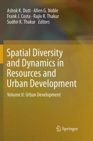 Spatial Diversity and Dynamics in Resources and Urban Development: Volume II: Urban Development de Ashok K. Dutt