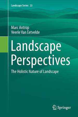 Landscape Perspectives: The Holistic Nature of Landscape de Marc Antrop