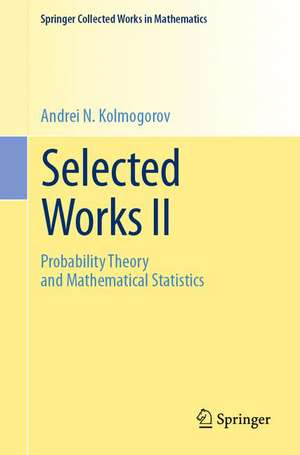 Selected Works II: Probability Theory and Mathematical Statistics de Andrei N. Kolmogorov