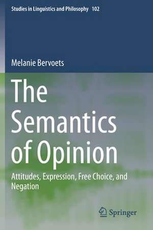 The Semantics of Opinion: Attitudes, Expression, Free Choice, and Negation de Melanie Bervoets