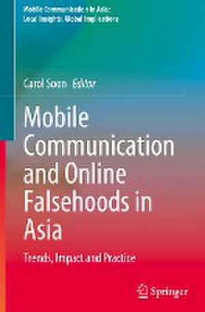 Mobile Communication and Online Falsehoods in Asia: Trends, Impact and Practice de Carol Soon