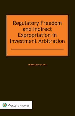 Regulatory Freedom and Indirect Expropriation in Investment Arbitration de Aniruddha Rajput