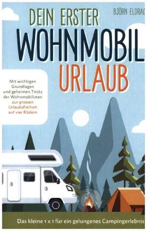 Dein erster Wohnmobil-Urlaub ¿ Das kleine 1x1 für ein gelungenes Campingerlebnis de Björn Elderdracher