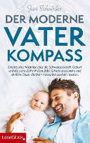 Der moderne Vater-Kompass: Erfahre alles Wichtige über die Schwangerschaft, Geburt und die erste Zeit mit dem Baby de Jan Schröder