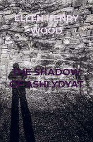 THE SHADOW OF ASHLYDYAT de Ellen Henry Wood