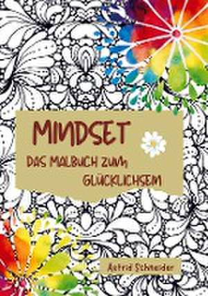 MINDSET - Das Malbuch zum Glücklichsein de Astrid Schneider