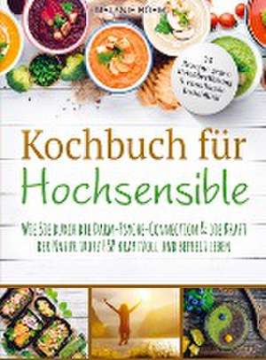 Kochbuch für Hochsensible - 75 Rezepte gegen Reizüberflutung & emotionale Instabilität de Melanie Böhm