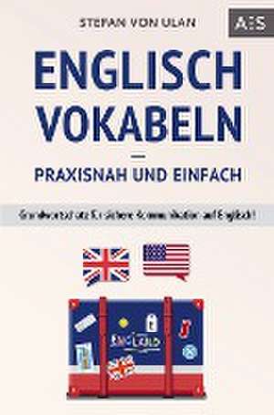 Englisch Vokabeln - praxisnah und einfach de Stefan von Ulan