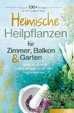 Heimische Heilpflanzen für Zimmer, Balkon und Garten. Schritt für Schritt: selbst anbauen, verarbeiten und anwenden. de Kerstin Helbig