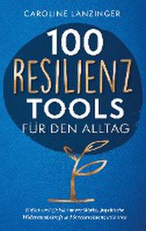 100 Resilienz Tools für den Alltag de Caroline Lanzinger