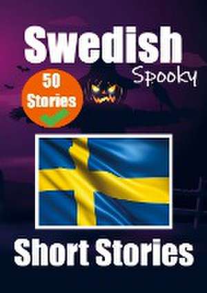 50 Spooky Short Stories in Swedish A Bilingual Journey in English and Swedish de Auke de Haan