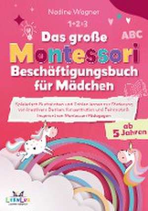 Das Große Montessori Beschäftigungsbuch für Mädchen - Spielerisch Buchstaben und Zahlen lernen zur Förderung von kreativem Denken de Nadine Wagner LernLux Verlag