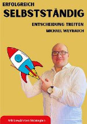 Erfolgreich Selbstständig de Michael Weyrauch