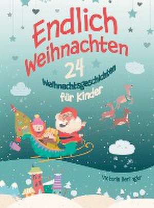 Adventskalenderbuch - 24 Weihnachtsgeschichten für Kinder - Endlich Weihnachten! de Victoria Berlinger