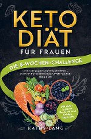 Keto-Diät für Frauen - Die 8-Wochen-Challenge de Kathy Lang