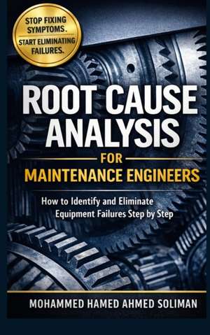 Root Cause Analysis for Maintenance Engineers de Mohammed Hamed Ahmed Soliman