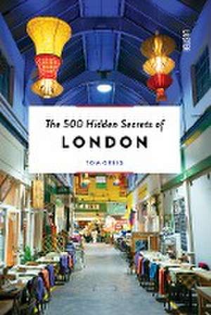 The 500 Hidden Secrets of London Revised de Tom Greig