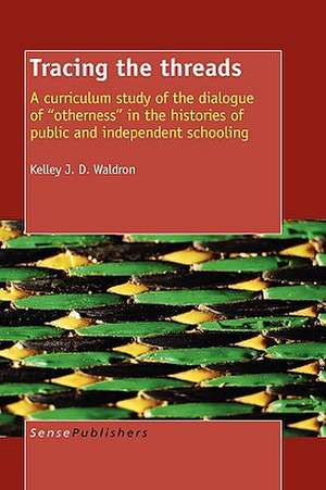 Tracing the threads: A curriculum study of the dialogue of ""otherness"" in the histories of public and independent schooling de Kelly J.D. Waldron