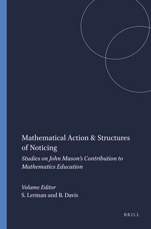 Mathematical Action & Structures of Noticing: Studies on John Mason’s Contribution to Mathematics Education de Stephen Lerman